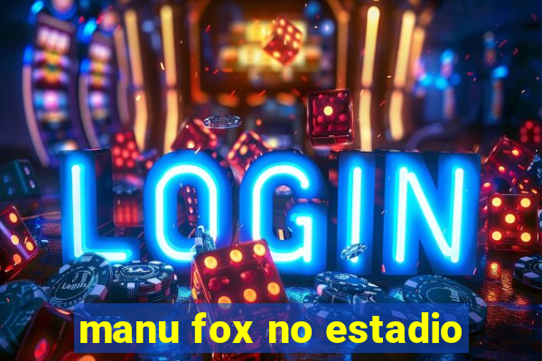 manu fox no estadio